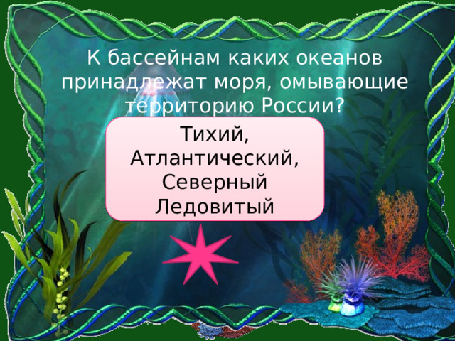 К бассейнам каких океанов принадлежат моря, омывающие территорию России? Тихий, Атлантический, Северный Ледовитый 