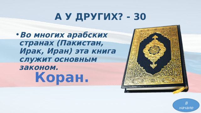 А У ДРУГИХ? - 30 Во многих арабских странах (Пакистан, Ирак, Иран) эта книга служит основным законом. Коран. В начало 