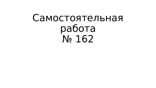 Самостоятельная работа  № 162 