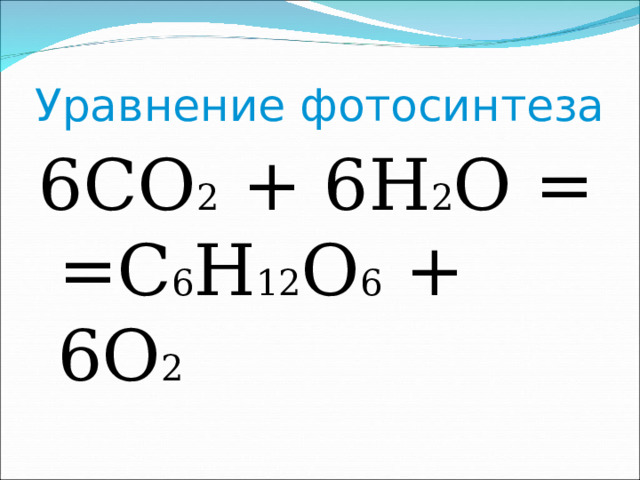 Уравнение фотосинтеза 6CO 2 + 6H 2 O = = C 6 H 12 O 6 + 6O 2 