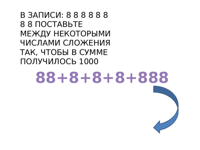 В ЗАПИСИ: 8 8 8 8 8 8 8 8 ПОСТАВЬТЕ МЕЖДУ НЕКОТОРЫМИ ЧИСЛАМИ СЛОЖЕНИЯ ТАК, ЧТОБЫ В СУММЕ ПОЛУЧИЛОСЬ 1000 88+8+8+8+888 