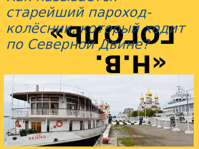  «Н.В. Гоголь» Как называется старейший пароход-колёсник, который ходит по Северной Двине? 
