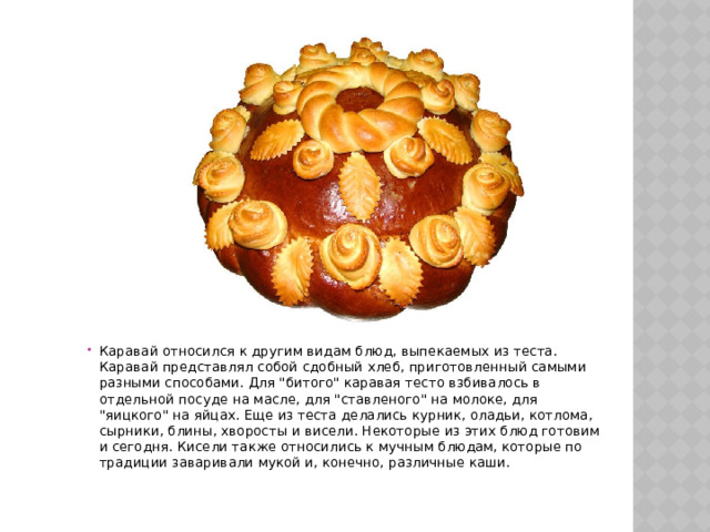 Каравай относился к другим видам блюд, выпекаемых из теста. Каравай представлял собой сдобный хлеб, приготовленный самыми разными способами. Для 