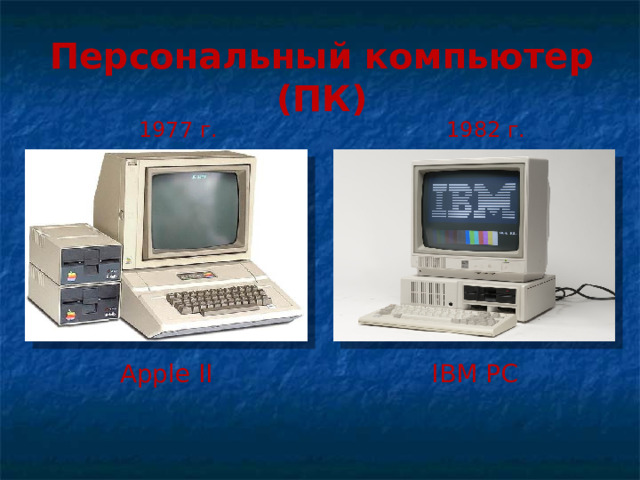 Персональный компьютер (ПК) 1977 г. 19 82  г. Apple II IBM PC  