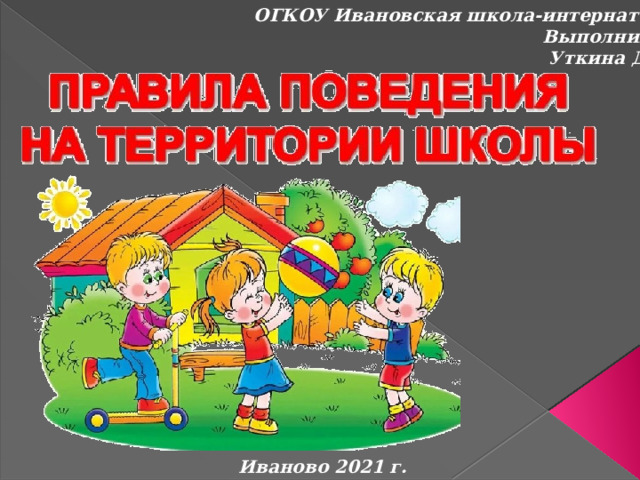 ОГКОУ Ивановская школа-интернат №1 Выполнила: Уткина Д.П. Иваново 2021 г. 