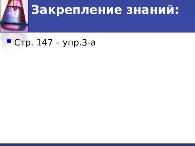 Закрепление знаний:   Стр. 147 – упр.3-а 