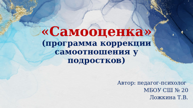 «Самооценка»  (программа коррекции самоотношения у подростков) Автор: педагог-психолог МБОУ СШ № 20 Ложкина Т.В. 