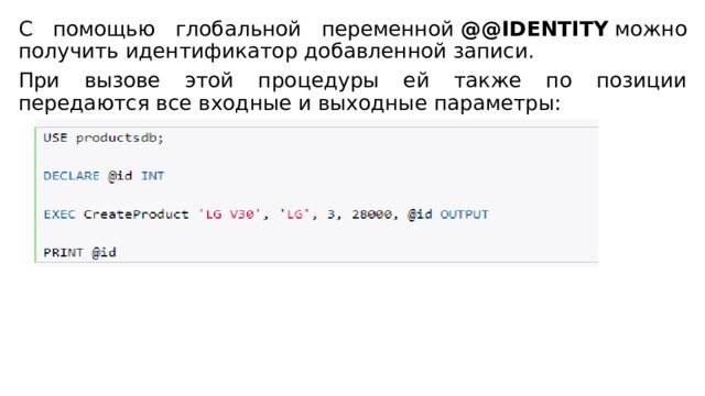С помощью глобальной переменной  @@IDENTITY  можно получить идентификатор добавленной записи. При вызове этой процедуры ей также по позиции передаются все входные и выходные параметры: 