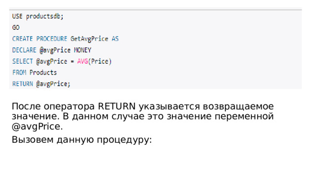 После оператора RETURN указывается возвращаемое значение. В данном случае это значение переменной @avgPrice. Вызовем данную процедуру: 