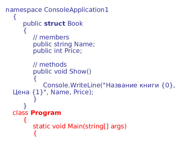 namespace ConsoleApplication1   {        public  struct  Book        {             // members             public string Name;             public int Price;              // methods             public void Show()             {                  Console.WriteLine(