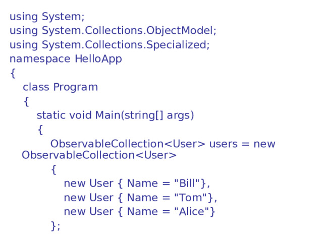 using System; using System.Collections.ObjectModel; using System.Collections.Specialized; namespace HelloApp {      class Program      {          static void Main(string[] args)          {              ObservableCollection users = new ObservableCollection              {                  new User { Name = 