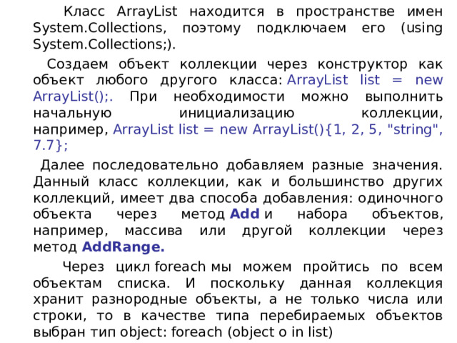  Класс ArrayList находится в пространстве имен System.Collections, поэтому подключаем его (using System.Collections;).  Создаем объект коллекции через конструктор как объект любого другого класса:  ArrayList list = new ArrayList();. При необходимости можно выполнить начальную инициализацию коллекции, например,  ArrayList list = new ArrayList(){1, 2, 5, 