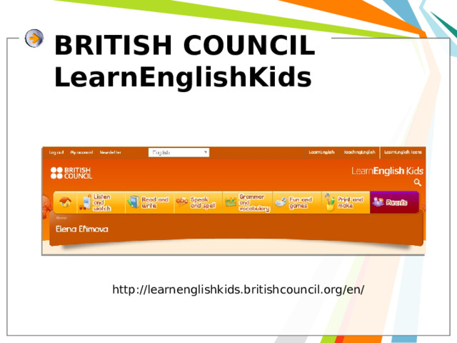BRITISH COUNCIL  LearnEnglishKids http://learnenglishkids.britishcouncil.org/en/ 