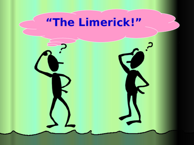 “ The Limerick!”