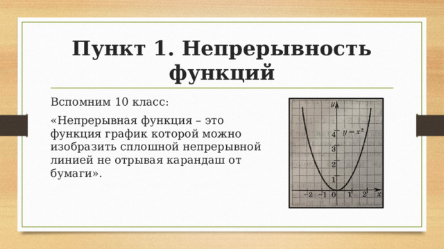 Пункт 1. Непрерывность функций Вспомним 10 класс: «Непрерывная функция – это функция график которой можно изобразить сплошной непрерывной линией не отрывая карандаш от бумаги». 