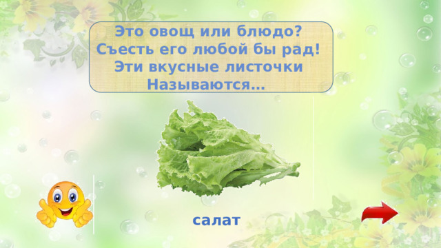 Это овощ или блюдо?   Съесть его любой бы рад!   Эти вкусные листочки   Называются…   салат 