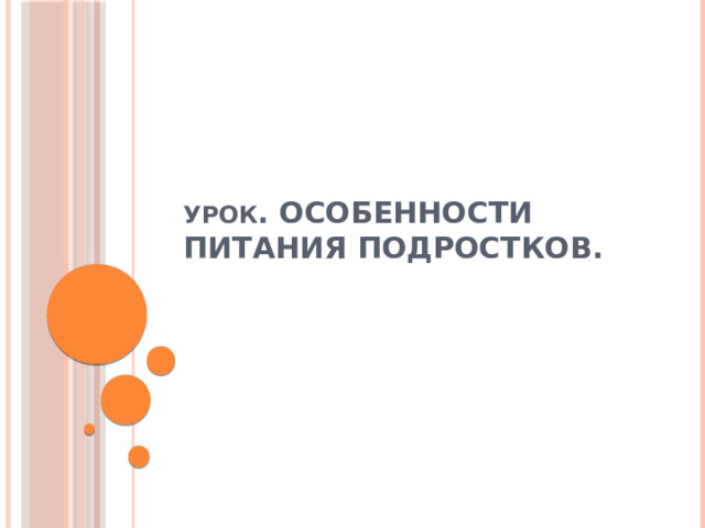 Урок . Особенности питания подростков.   