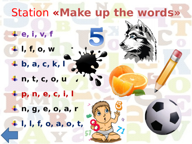 Station « Make up the words»  e, i, v, f   l, f, o, w  b, a, c, k, l  n, t, c, o, u  p, n, e, c, i, l   n, g, e, o, a, r  l, l, f, o, a, o, t, b 