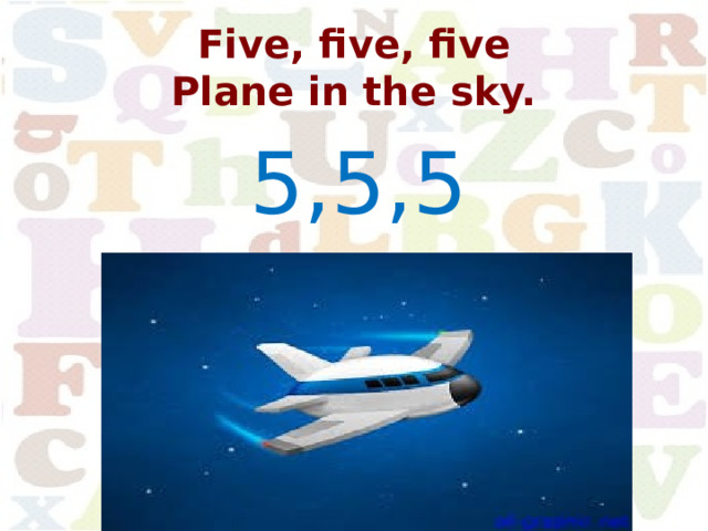 Five, five, five  Plane in the sky. 5,5,5 