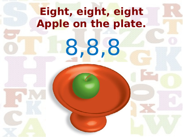 Eight, eight, eight  Apple on the plate. 8,8,8 
