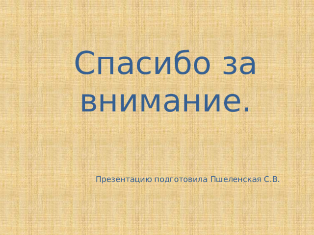 Спасибо за внимание. Презентацию подготовила Пшеленская С.В. 