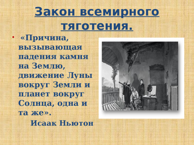 Закон всемирного тяготения.  «Причина, вызывающая падения камня на Землю, движение Луны вокруг Земли и планет вокруг Солнца, одна и та же». Исаак Ньютон 