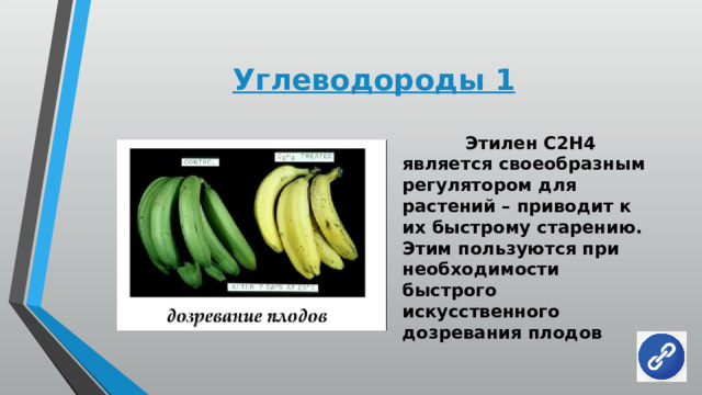 Углеводороды 1    Этилен С2Н4 является своеобразным регулятором для растений – приводит к их быстрому старению. Этим пользуются при необходимости быстрого искусственного дозревания плодов 