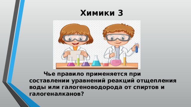 Химики 3    Чье правило применяется при составлении уравнений реакций отщепления воды или галогеноводорода от спиртов и галогеналканов? 