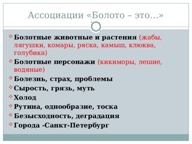 Ассоциации «Болото – это…» Болотные животные и растения (жабы, лягушки, комары, ряска, камыш, клюква, голубика) Болотные персонажи (кикиморы, лешие, водяные) Болезнь, страх, проблемы Сырость, грязь, муть Холод Рутина, однообразие, тоска Безысходность, деградация Города -Санкт-Петербург 