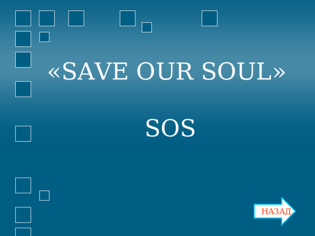 « SAVE OUR SOUL » SOS « SAVE OUR SOUL »  SOS НАЗАД 
