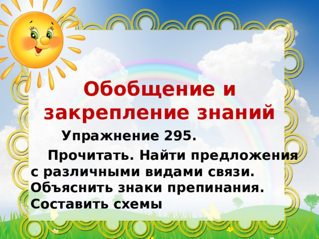        Обобщение и закрепление знаний       Упражнение 295.  Прочитать. Найти предложения с различными видами связи. Объяснить знаки препинания. Составить схемы  