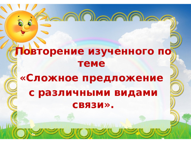   Повторение изученного по теме «Сложное предложение с различными видами связи».   