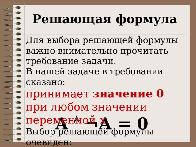 Решающая формула Для выбора решающей формулы важно внимательно прочитать требование задачи. В нашей задаче в требовании сказано: принимает значение 0 при любом значении переменной х. Выбор решающей формулы очевиден: А   ¬А = 0 