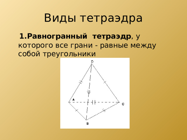 Виды тетраэдра  1.Равногранный  тетраэдр , у которого все грани - равные между собой треугольники  