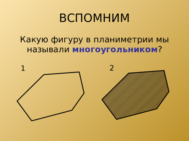 ВСПОМНИМ Какую фигуру в планиметрии мы называли многоугольником ? 2 1