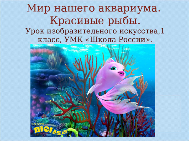 Мир нашего аквариума. Красивые рыбы. Урок изобразительного искусства,1 класс, УМК «Школа России». 