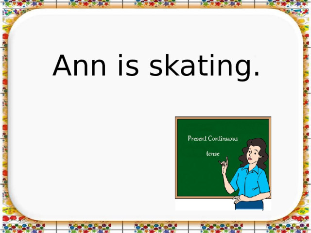 Ann is skating. 