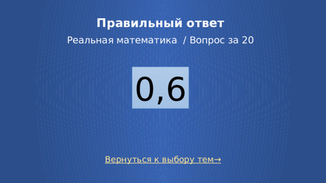 Правильный ответ   Реальная математика / Вопрос за 20 0,6 Вернуться к выбору тем→ 7 