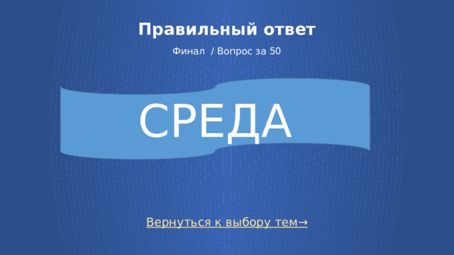 Правильный ответ   Финал / Вопрос за 50 СРЕДА Вернуться к выбору тем→ 28 