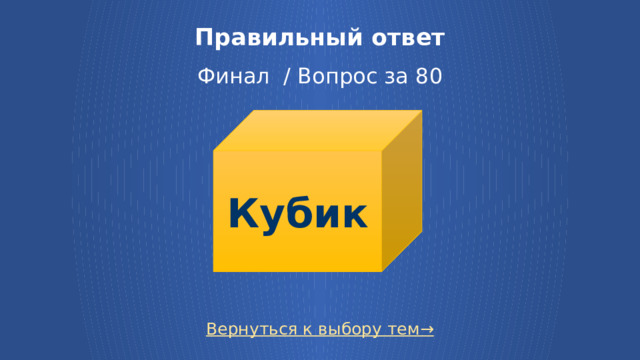 Правильный ответ   Финал / Вопрос за 80 Кубик Вернуться к выбору тем→ 28 