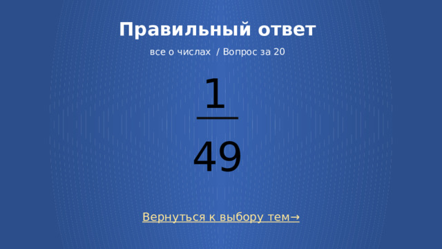 Правильный ответ   все о числах / Вопрос за 20 1 49 Вернуться к выбору тем→ 7 