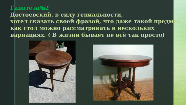 Гипотеза№2 Достоевский, в силу гениальности, хотел сказать своей фразой, что даже такой предмет, как стол можно рассматривать в нескольких вариациях. ( В жизни бывает не всё так просто)  