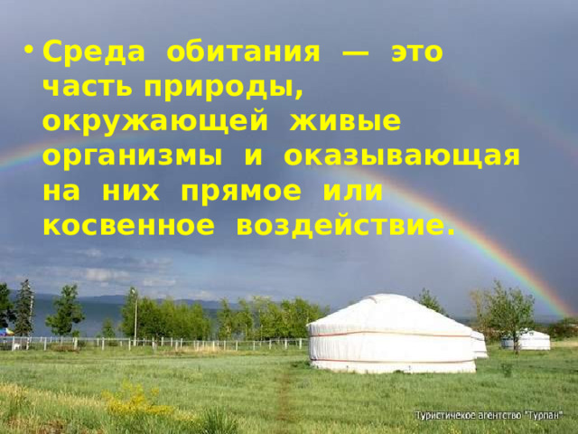 Среда обитания — это часть природы, окружающей живые организмы и оказывающая на них прямое или косвенное воздействие. 