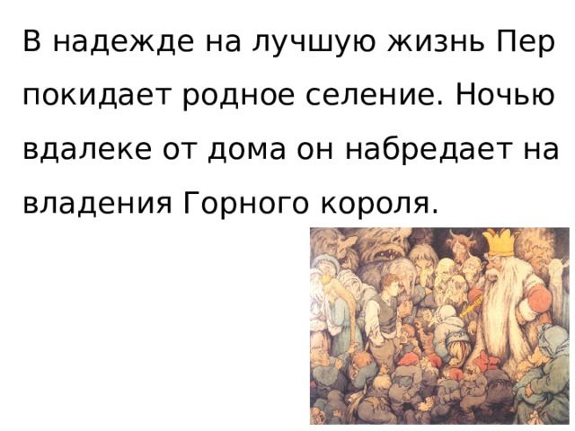 В надежде на лучшую жизнь Пер покидает родное селение. Ночью вдалеке от дома он набредает на владения Горного короля. 