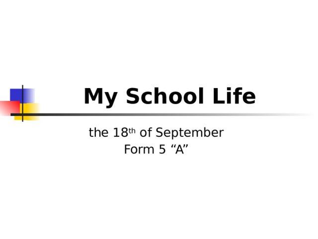 My School Life the 18 th of September Form 5 “A” 