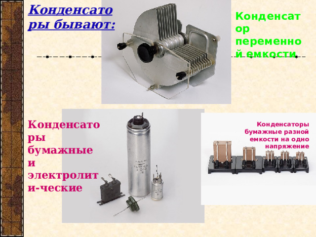 Конденсаторы бывают: Конденсатор переменной емкости  Конденсаторы бумажные и электролити-ческие Конденсаторы бумажные разной емкости на одно напряжение 