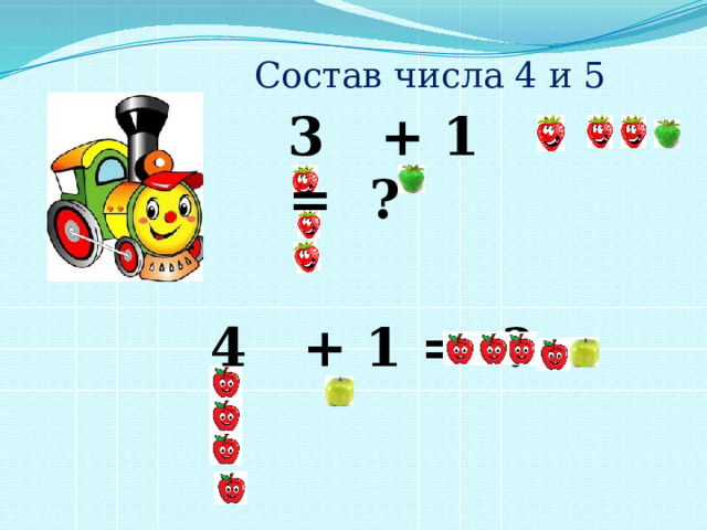 Состав числа 4 и 5 3 + 1 = ? 4 + 1 = ?  