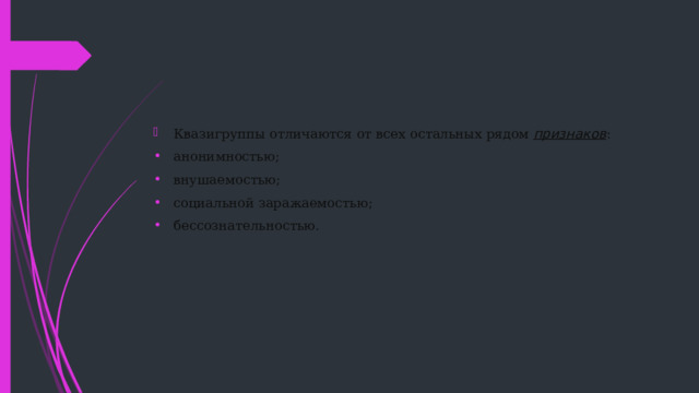 Квазигруппы отличаются от всех остальных рядом  признаков : анонимностью; внушаемостью; социальной заражаемостью; бессознательностью. 