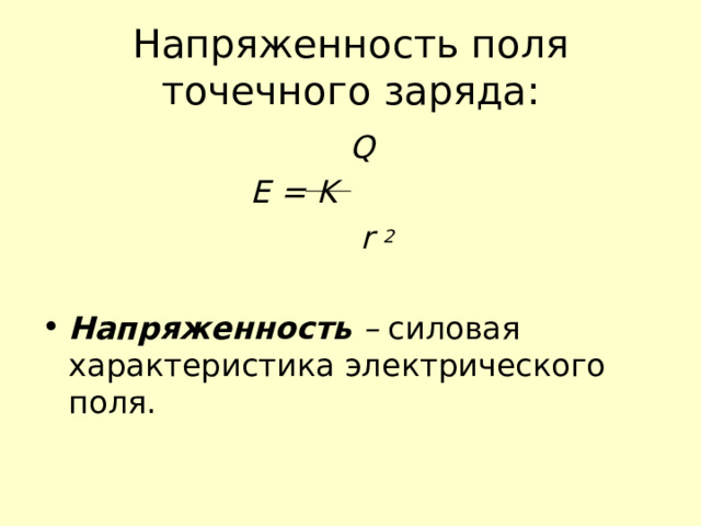 Напряженность поля точечного заряда :  Q  E = K   r 2  Напряженность – силовая характеристика электрического поля.  