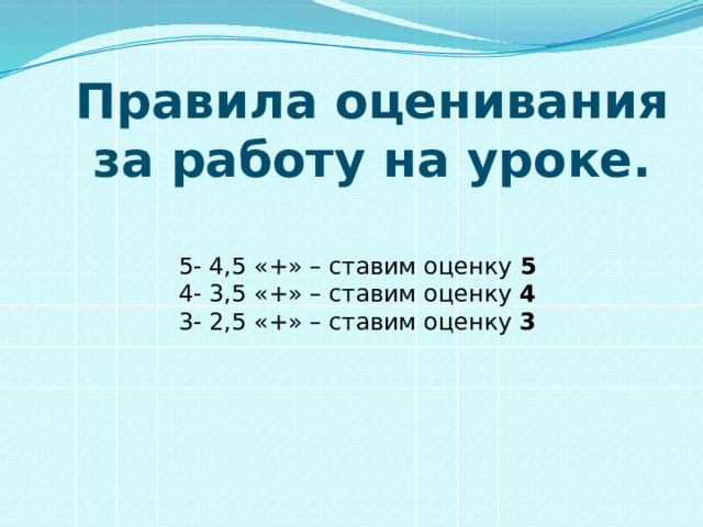 Правила оценивания  за работу на уроке. 5- 4,5 «+» – ставим оценку 5 4- 3,5 «+» – ставим оценку 4 3- 2,5 «+» – ставим оценку 3 